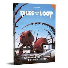 Tales from the Loop RPG: Our Friends The Machines and Other Mysteries