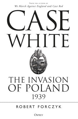Case White - The Invasion of Poland 1939