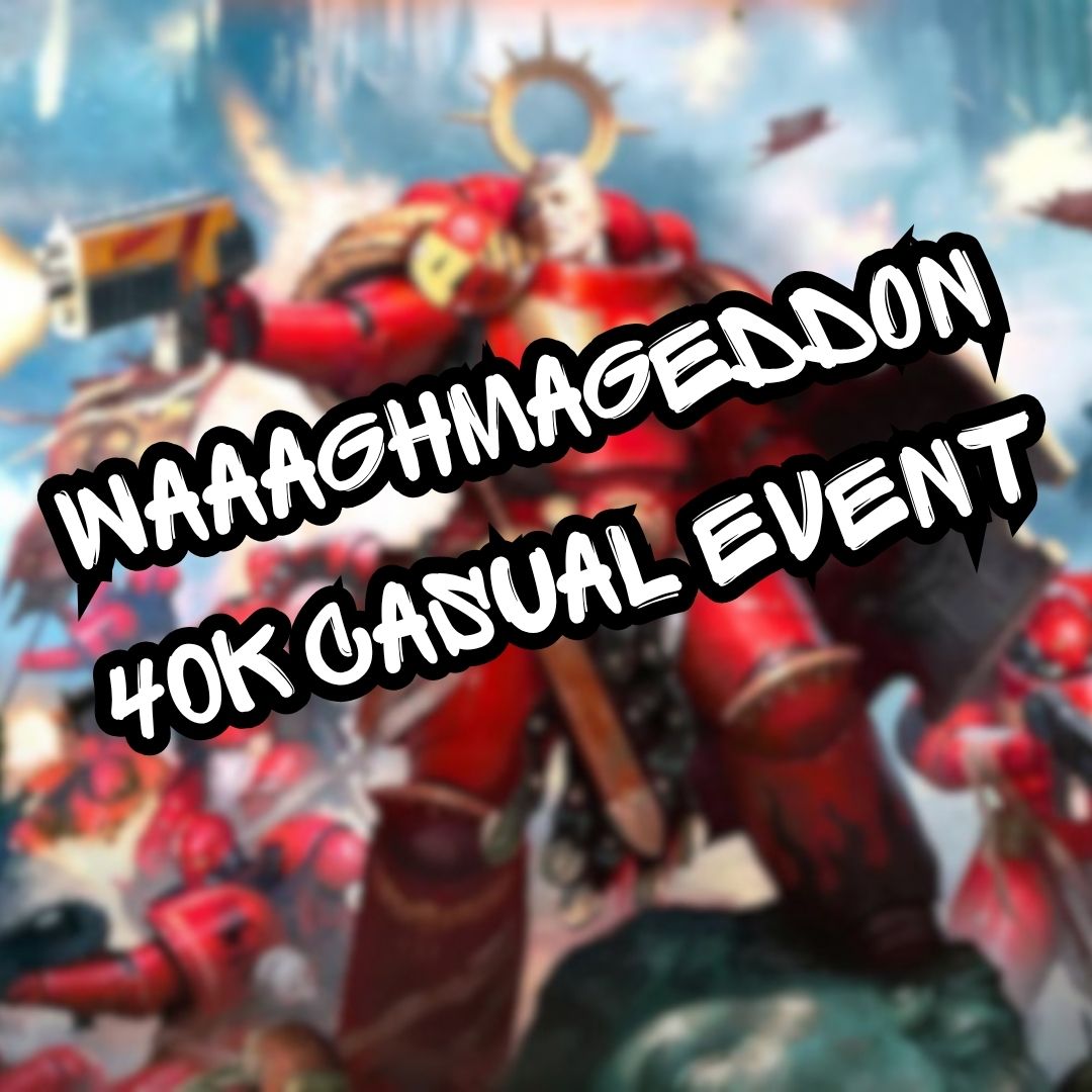 05.09.26 Waaaghmageddon 40k Casual Event
