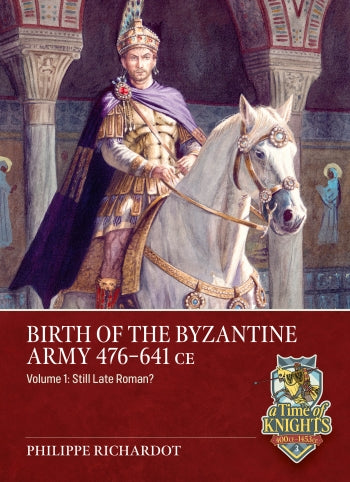 Birth of the Byzantine Army 476-641 Volume 1